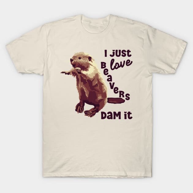 I Just Love Beavers Dam It T-Shirt by Slightly Unhinged